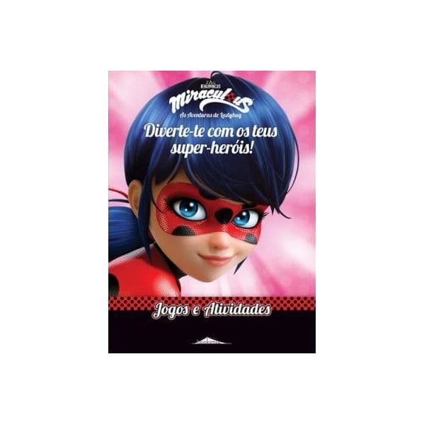 Miraculous: As Aventuras de Ladybug: Diverte-te com os Teus Super-heróis! Jogos e Atividades